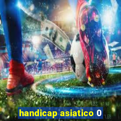 handicap asiatico 0